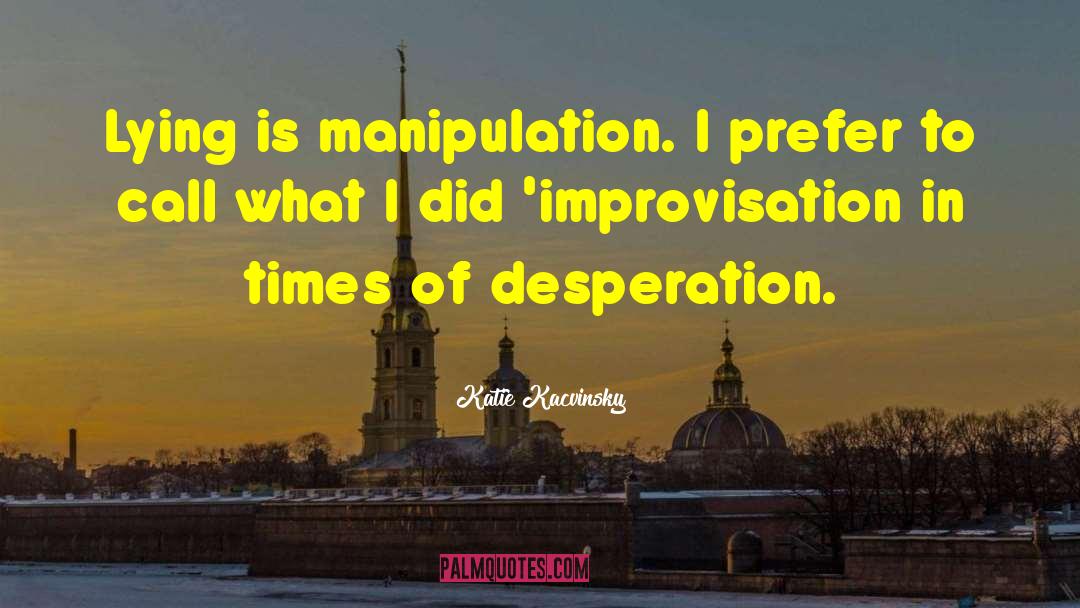 Katie Kacvinsky Quotes: Lying is manipulation. I prefer