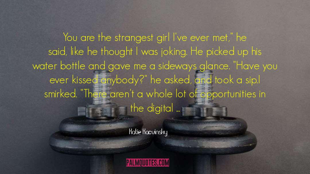 Katie Kacvinsky Quotes: You are the strangest girl