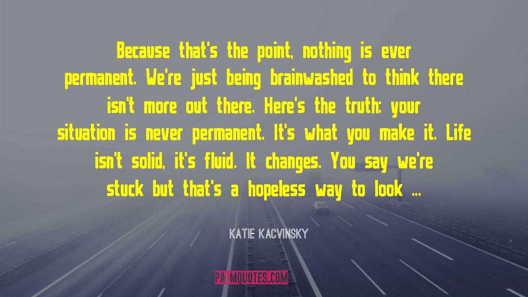 Katie Kacvinsky Quotes: Because that's the point, nothing