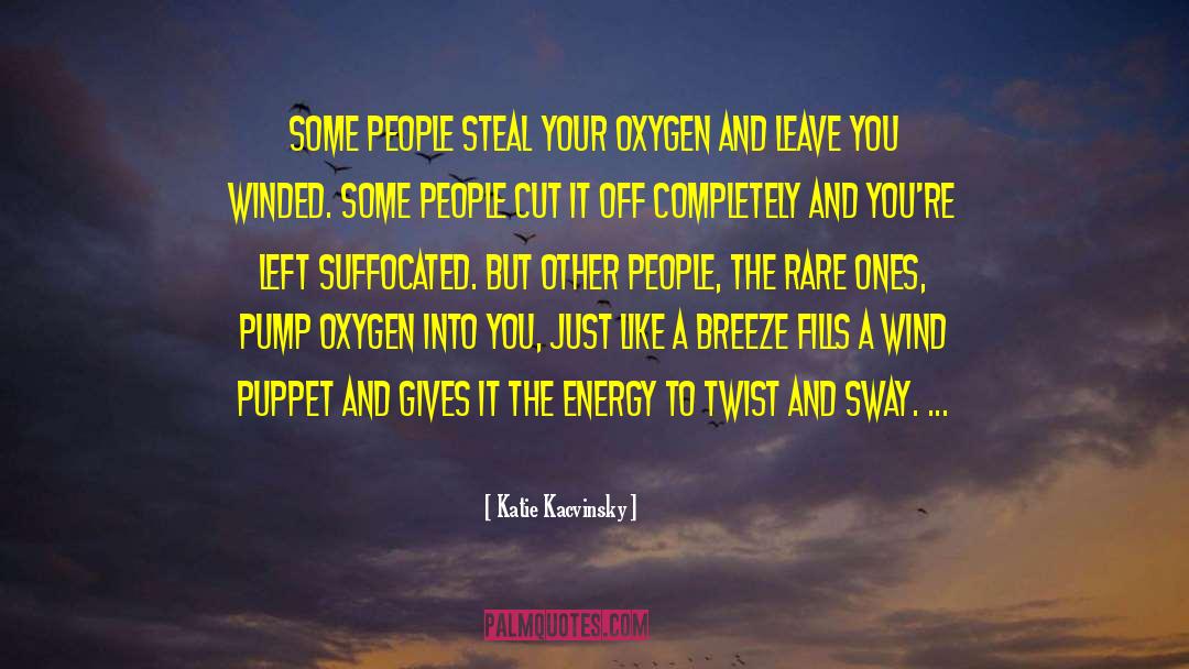 Katie Kacvinsky Quotes: Some people steal your oxygen