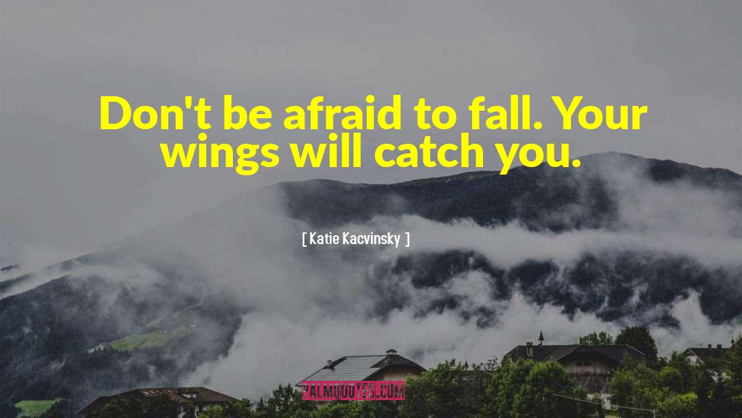 Katie Kacvinsky Quotes: Don't be afraid to fall.