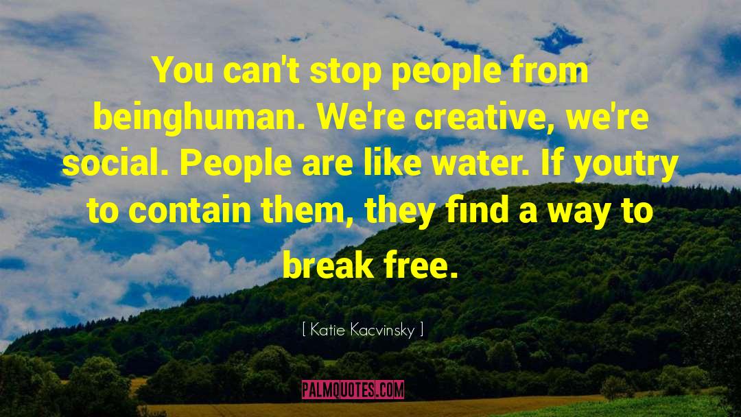 Katie Kacvinsky Quotes: You can't stop people from