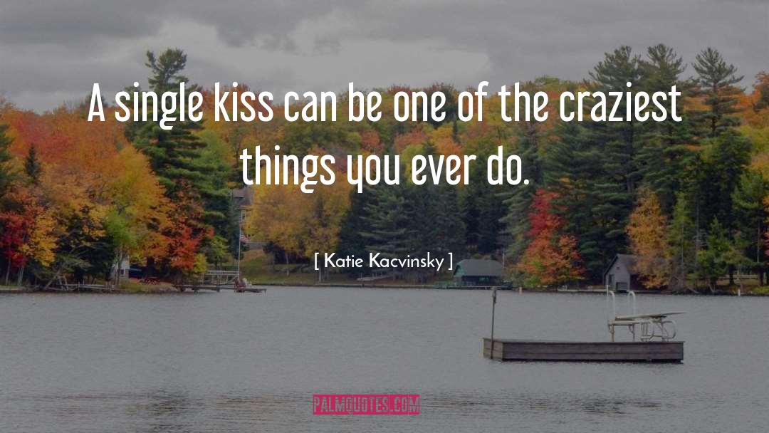 Katie Kacvinsky Quotes: A single kiss can be