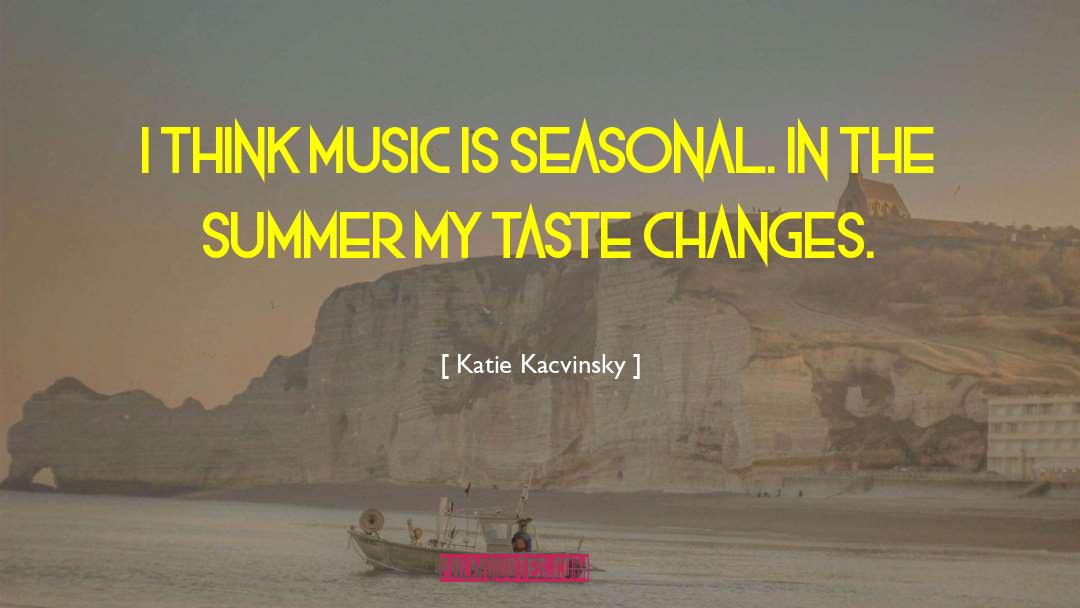 Katie Kacvinsky Quotes: I think music is seasonal.