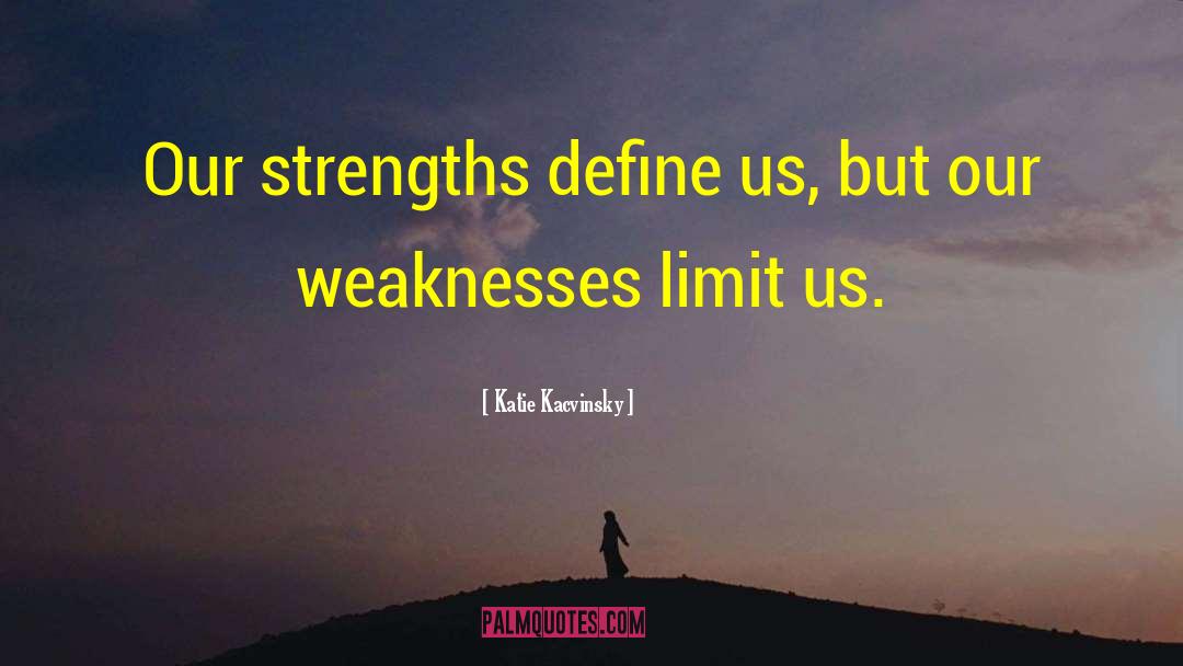 Katie Kacvinsky Quotes: Our strengths define us, but