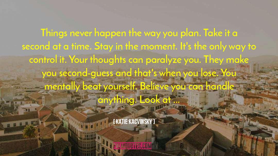 Katie Kacvinsky Quotes: Things never happen the way