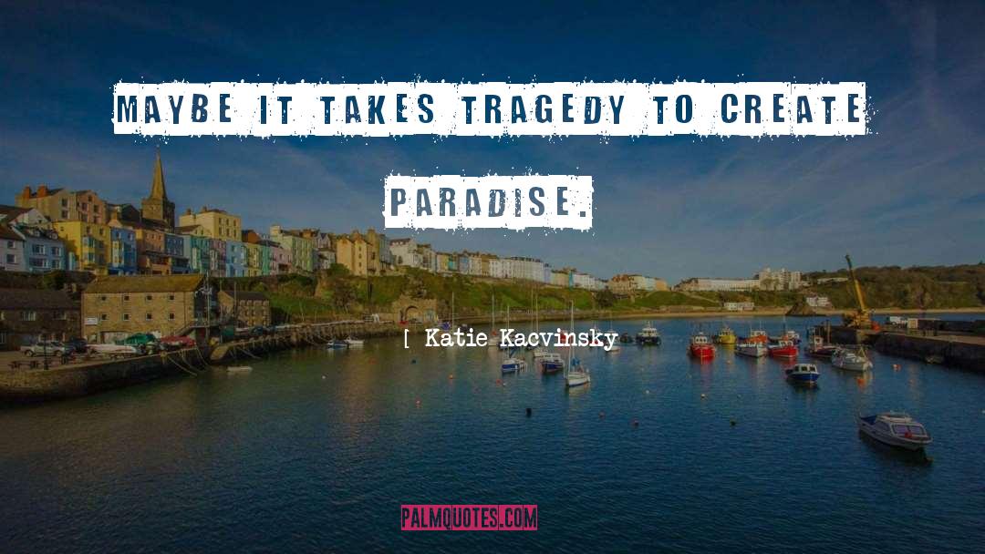 Katie Kacvinsky Quotes: Maybe it takes tragedy to