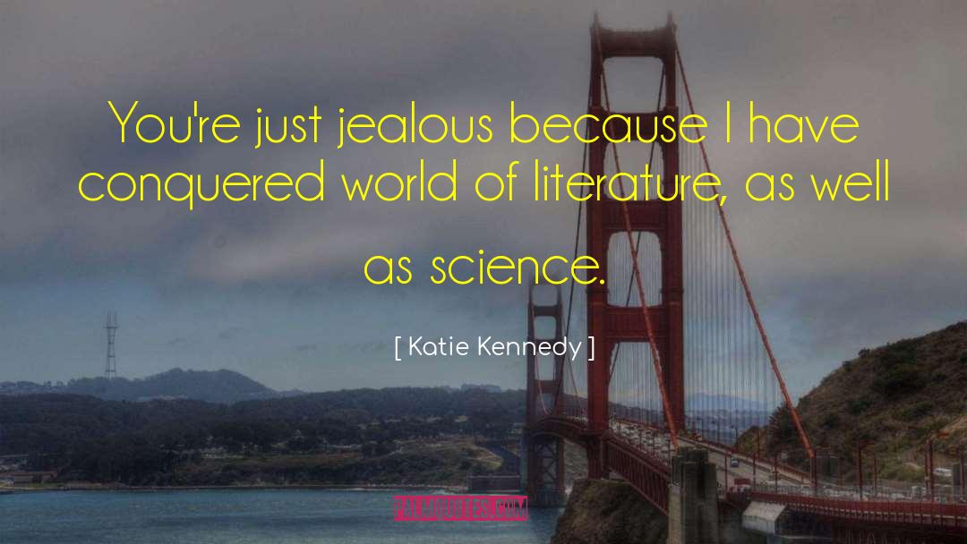 Katie Kennedy Quotes: You're just jealous because I
