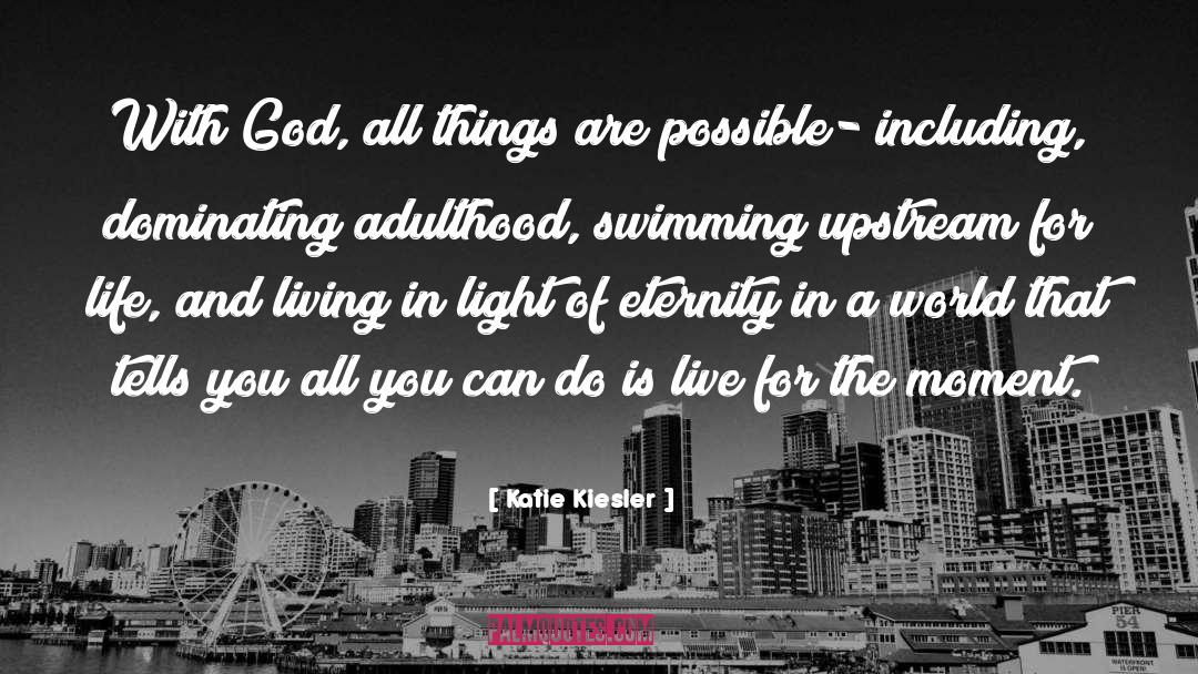 Katie Kiesler Quotes: With God, all things are