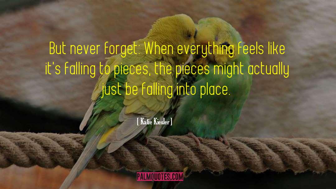 Katie Kiesler Quotes: But never forget: When everything