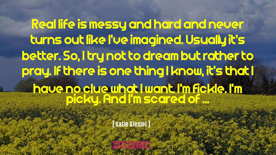 Katie Kiesler Quotes: Real life is messy and