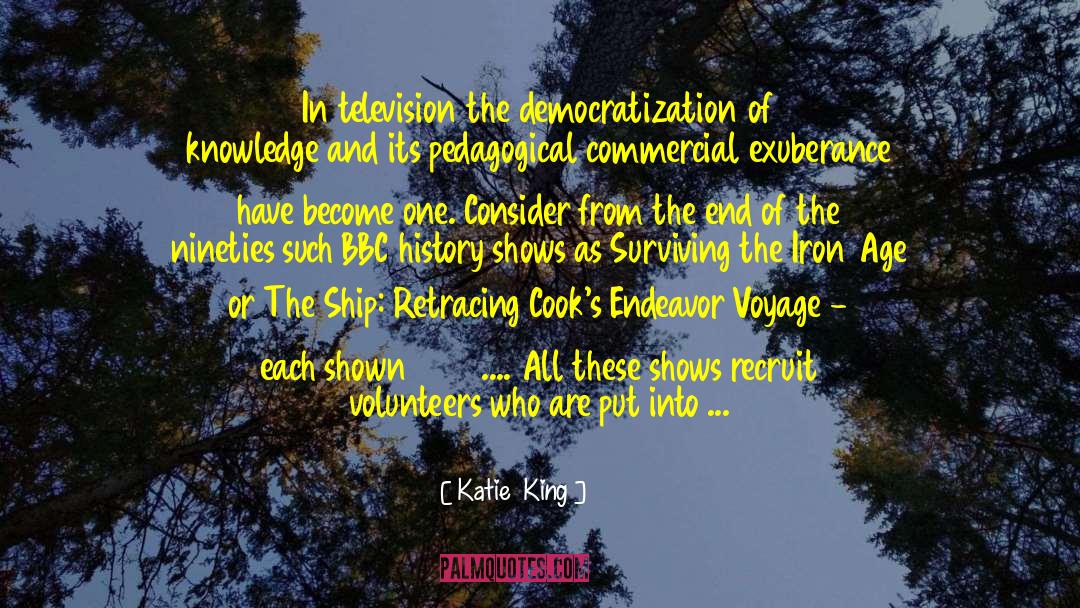 Katie  King Quotes: In television the democratization of