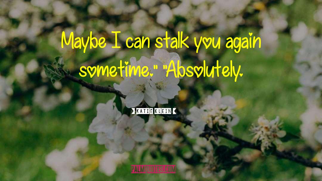 Katie Klein Quotes: Maybe I can stalk you