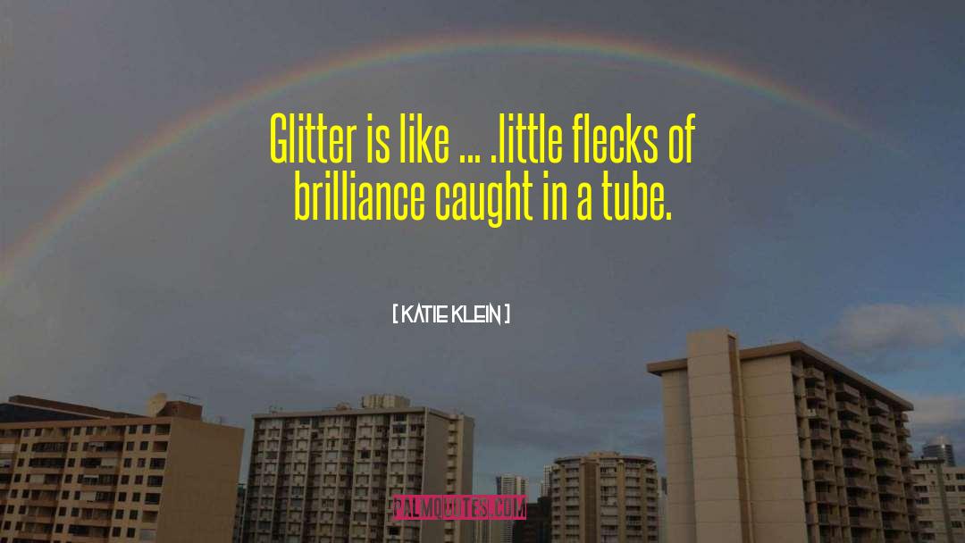 Katie Klein Quotes: Glitter is like ... .little