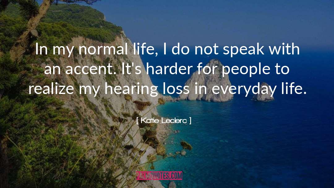 Katie Leclerc Quotes: In my normal life, I