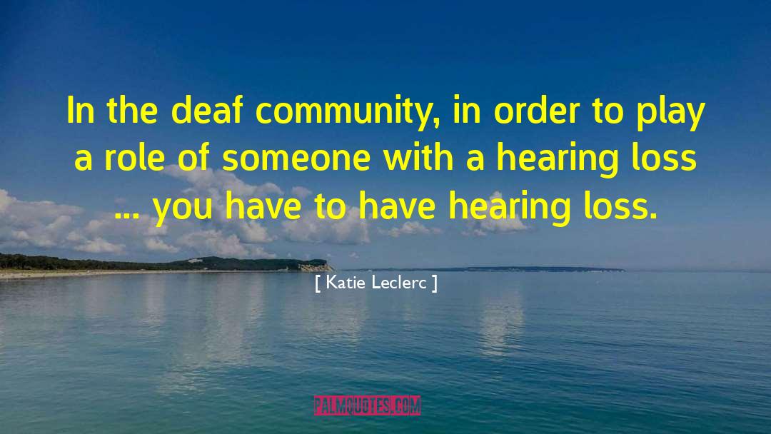 Katie Leclerc Quotes: In the deaf community, in
