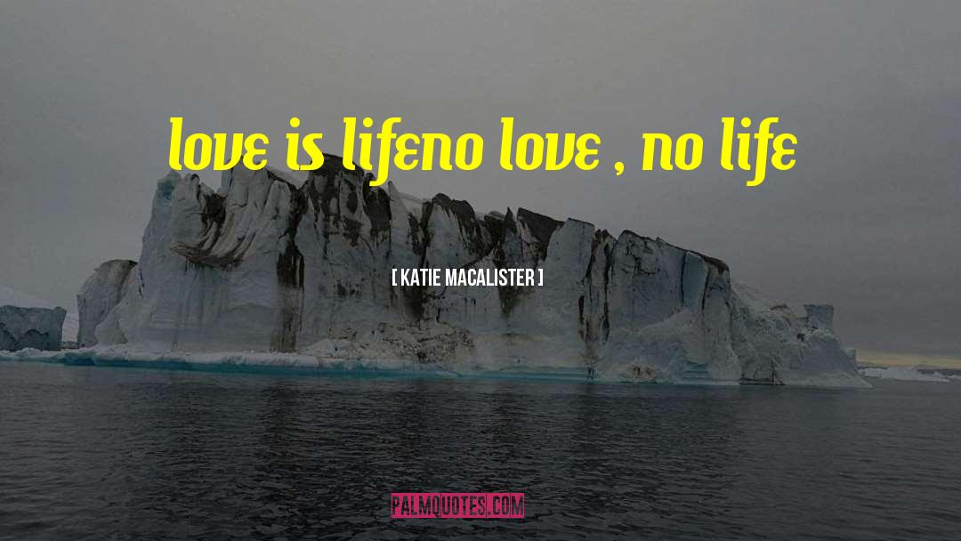 Katie MacAlister Quotes: love is life<br />no love