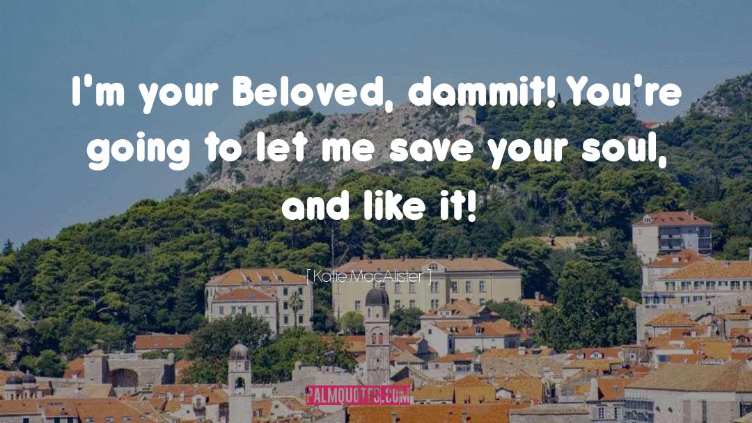 Katie MacAlister Quotes: I'm your Beloved, dammit! You're