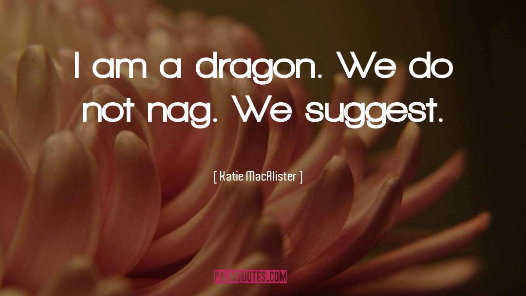 Katie MacAlister Quotes: I am a dragon. We
