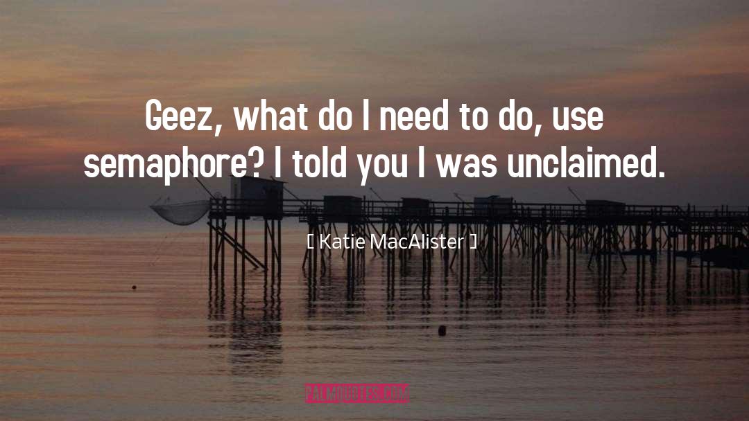 Katie MacAlister Quotes: Geez, what do I need