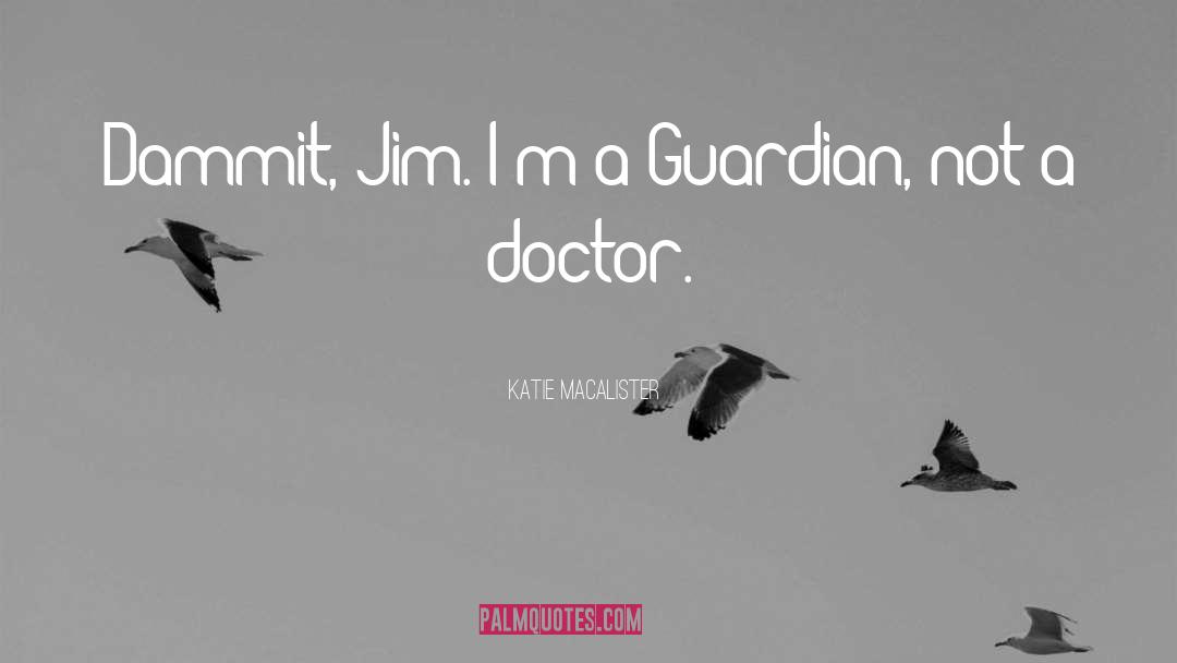 Katie MacAlister Quotes: Dammit, Jim. I'm a Guardian,