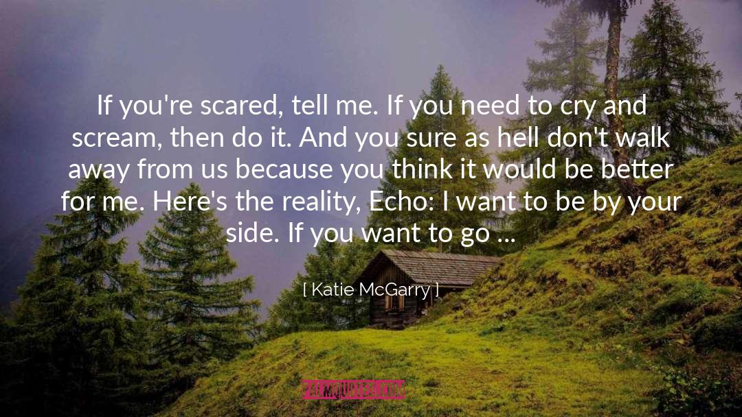 Katie McGarry Quotes: If you're scared, tell me.