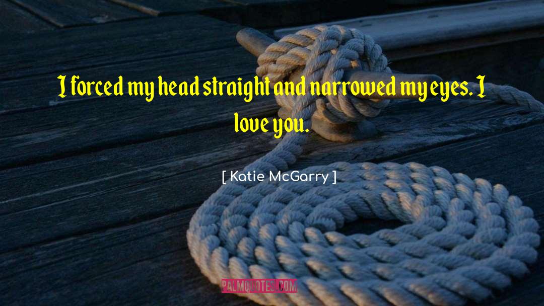 Katie McGarry Quotes: I forced my head straight