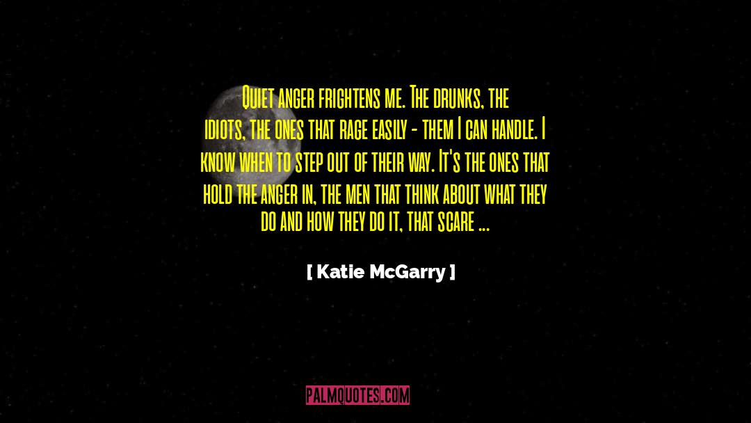 Katie McGarry Quotes: Quiet anger frightens me. The