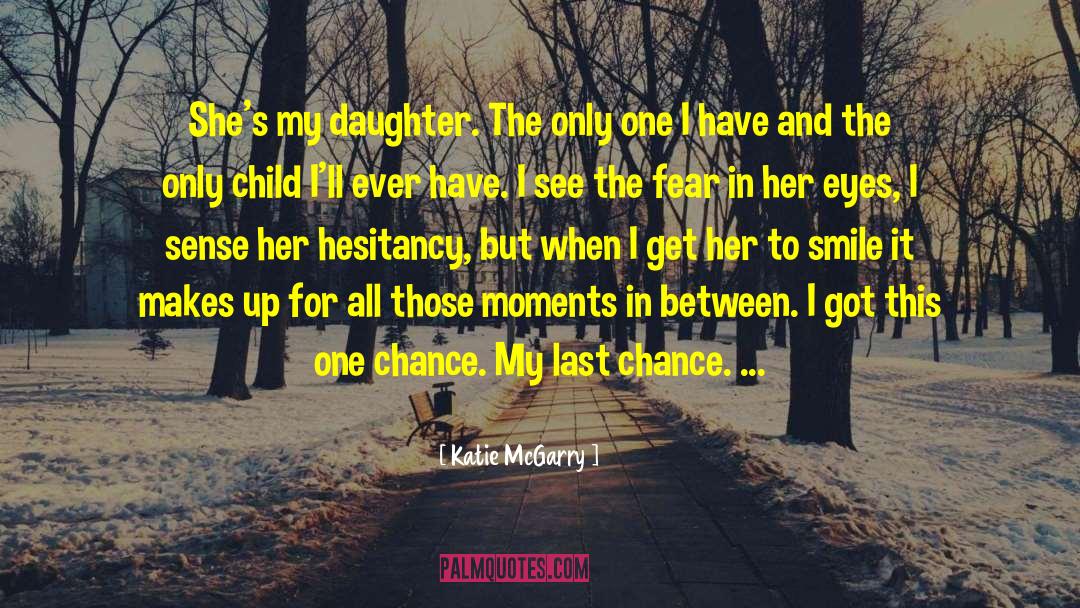 Katie McGarry Quotes: She's my daughter. The only