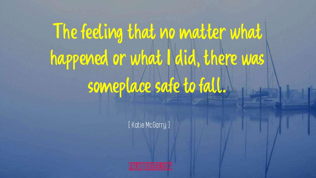 Katie McGarry Quotes: The feeling that no matter