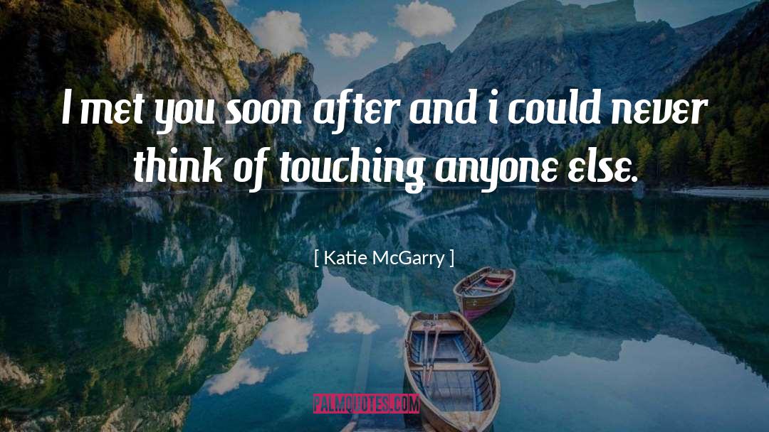 Katie McGarry Quotes: I met you soon after