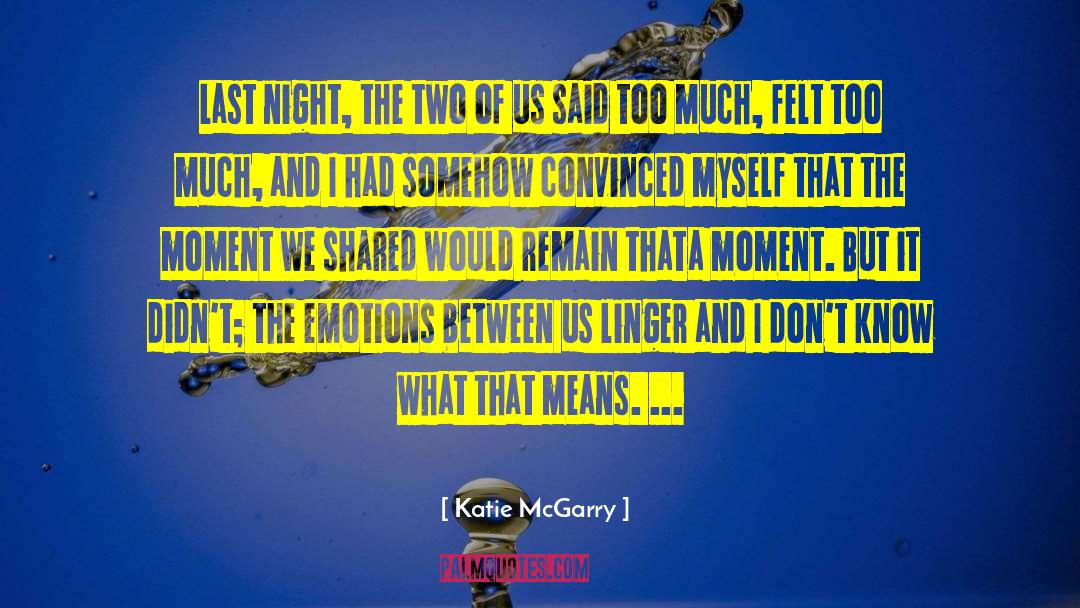 Katie McGarry Quotes: Last night, the two of