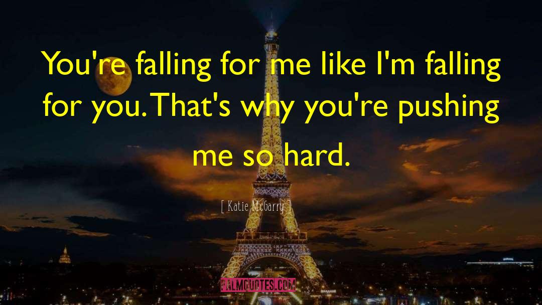 Katie McGarry Quotes: You're falling for me like