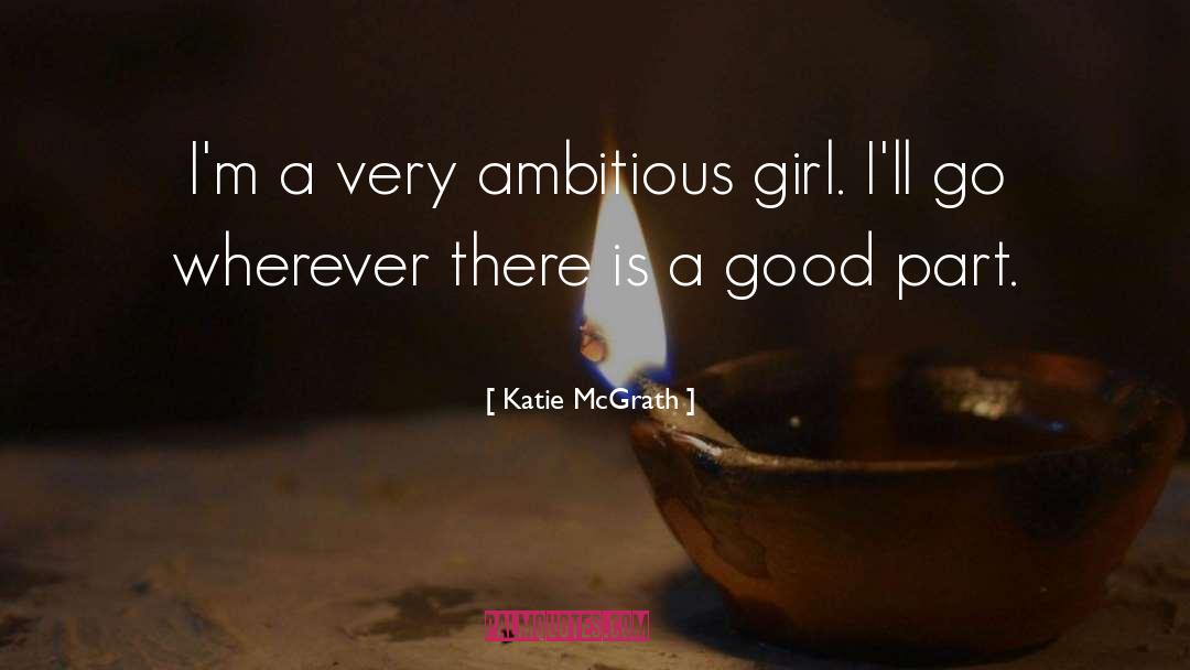 Katie McGrath Quotes: I'm a very ambitious girl.