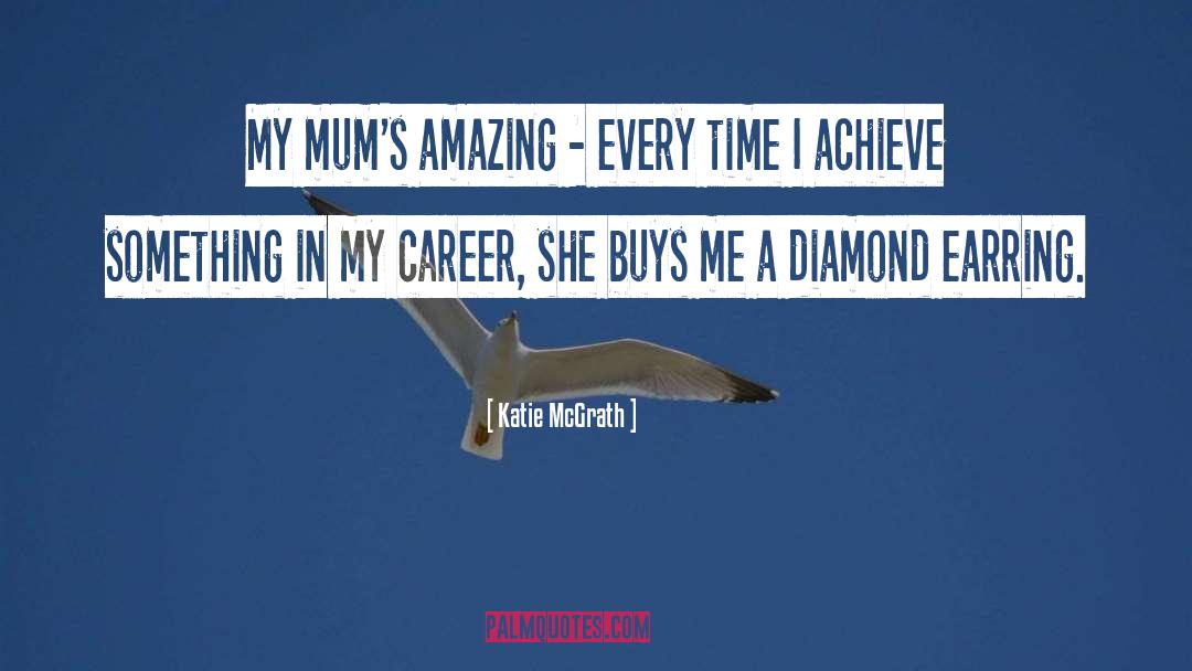 Katie McGrath Quotes: My mum's amazing - every