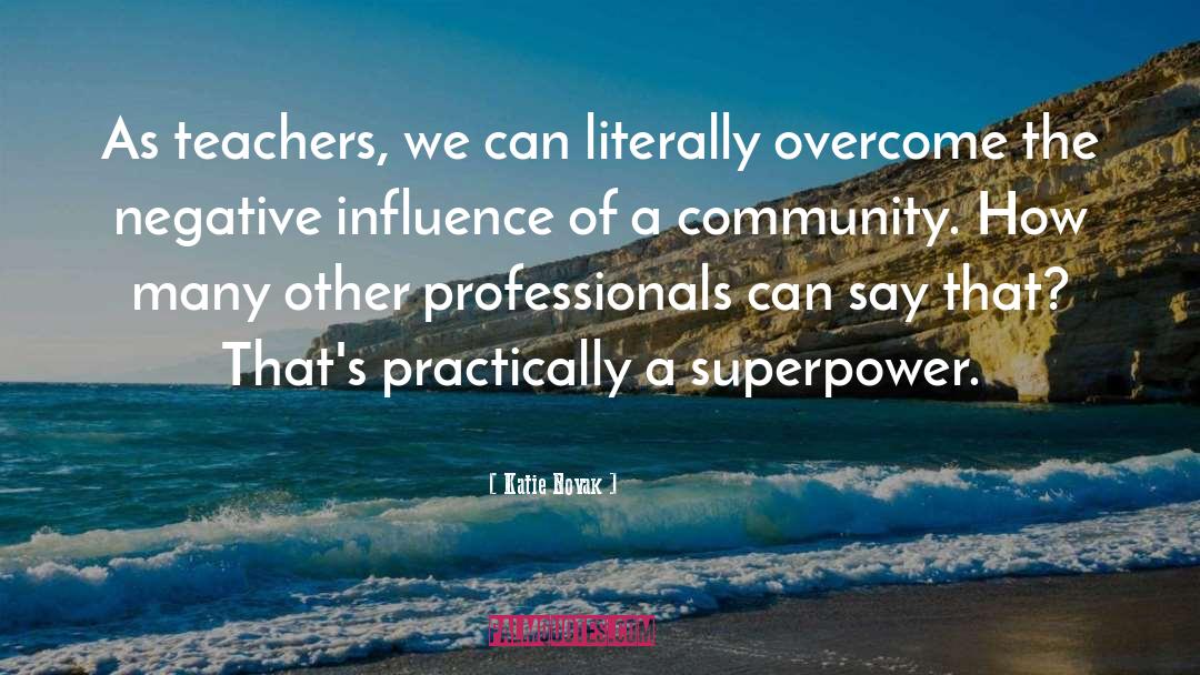 Katie Novak Quotes: As teachers, we can literally