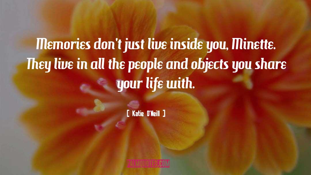 Katie O'Neill Quotes: Memories don't just live inside