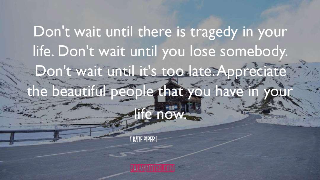 Katie Piper Quotes: Don't wait until there is