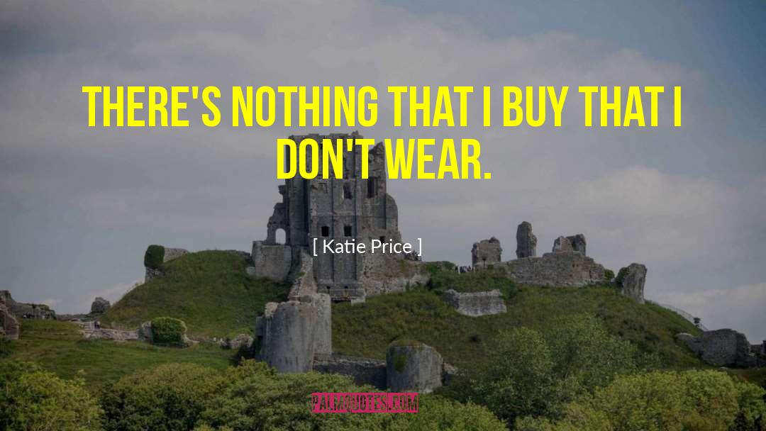 Katie Price Quotes: There's nothing that I buy