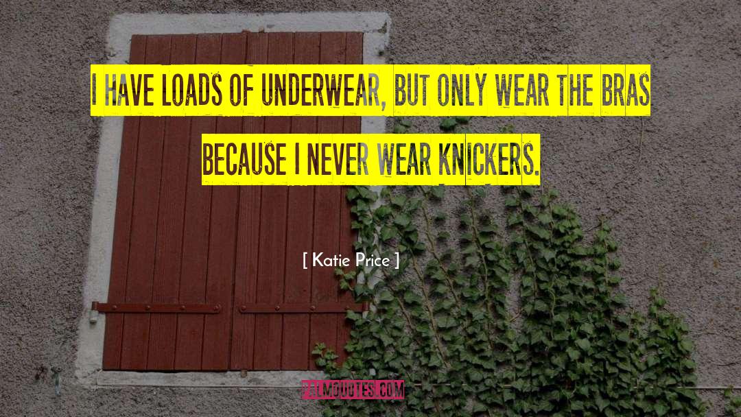 Katie Price Quotes: I have loads of underwear,