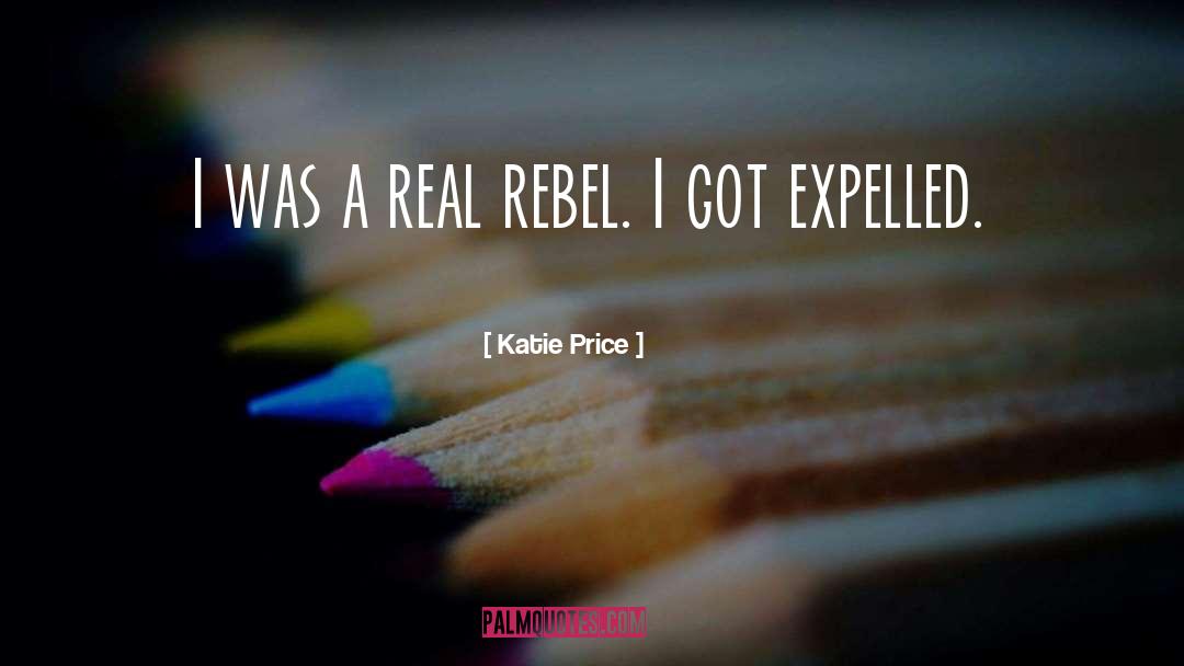 Katie Price Quotes: I was a real rebel.