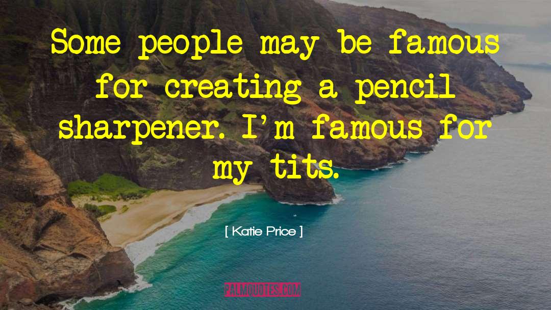 Katie Price Quotes: Some people may be famous
