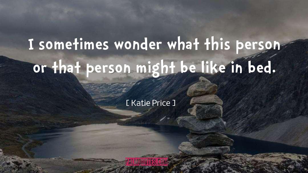 Katie Price Quotes: I sometimes wonder what this