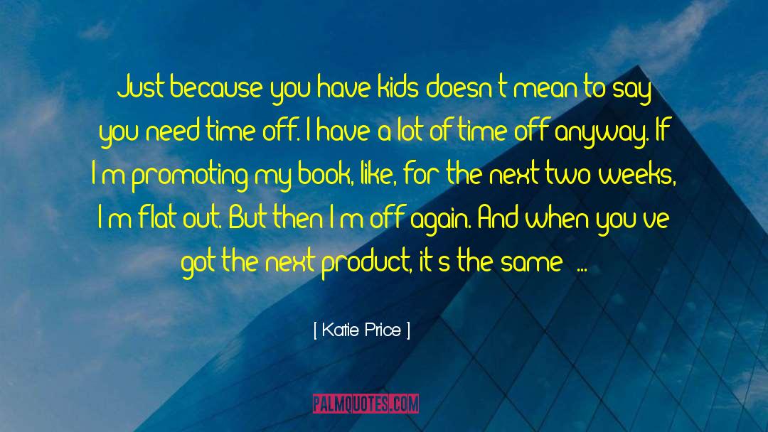 Katie Price Quotes: Just because you have kids
