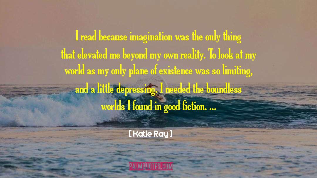 Katie  Ray Quotes: I read because imagination was
