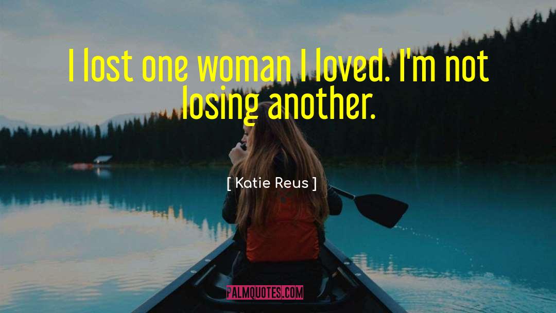 Katie Reus Quotes: I lost one woman I