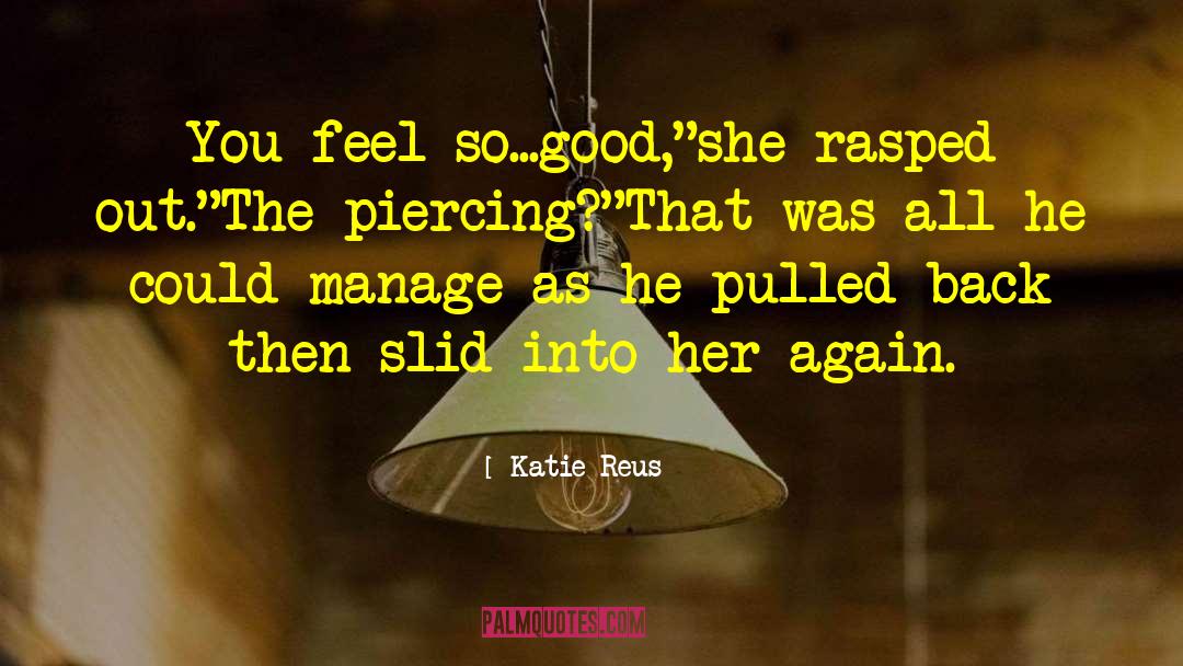 Katie Reus Quotes: You feel so...good,