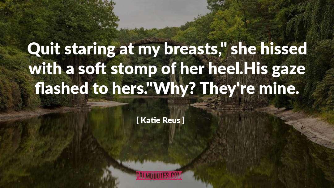 Katie Reus Quotes: Quit staring at my breasts,