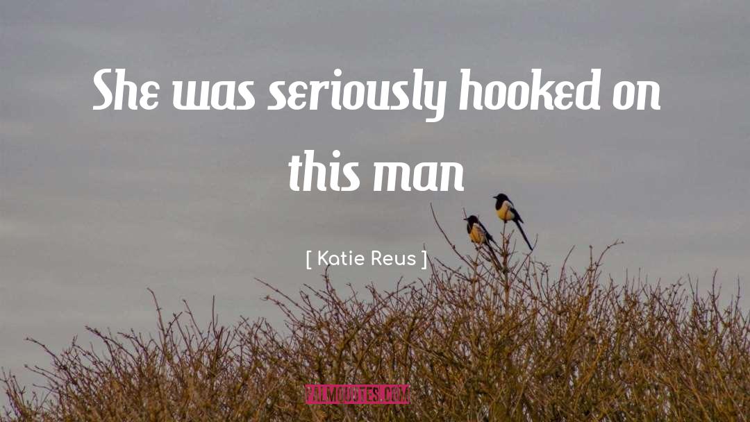 Katie Reus Quotes: She was seriously hooked on