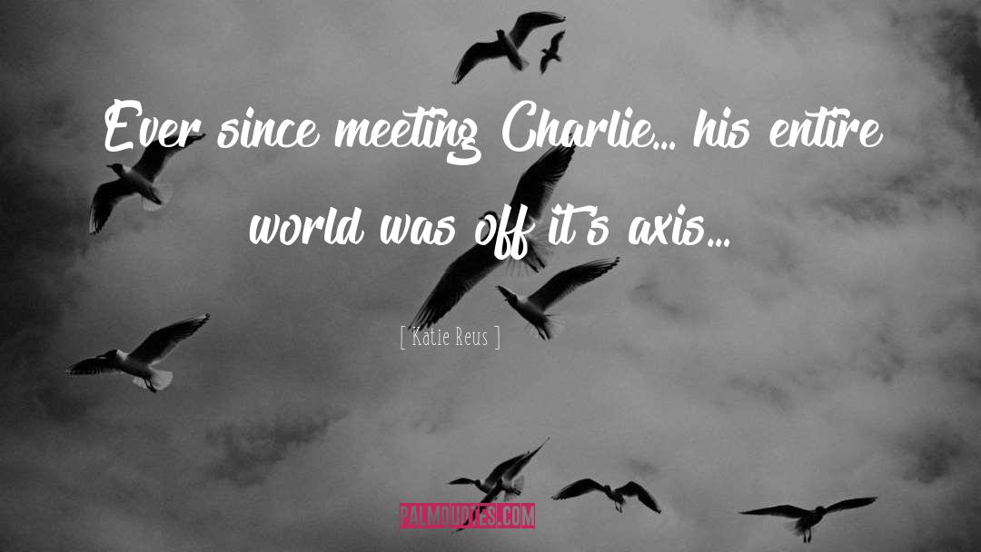 Katie Reus Quotes: Ever since meeting Charlie… his